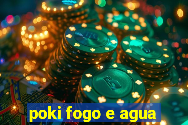 poki fogo e agua