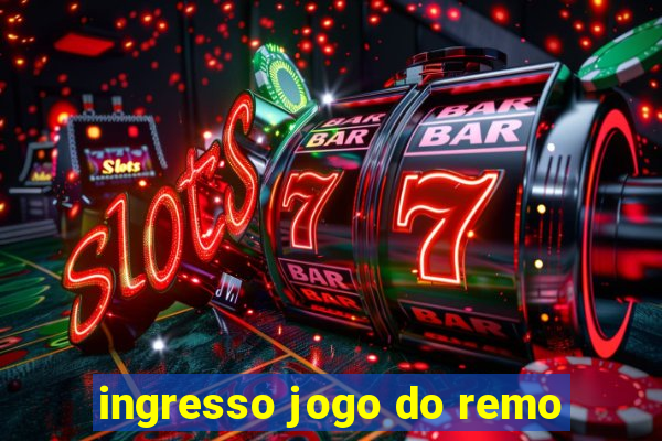 ingresso jogo do remo