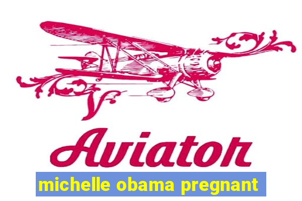 michelle obama pregnant