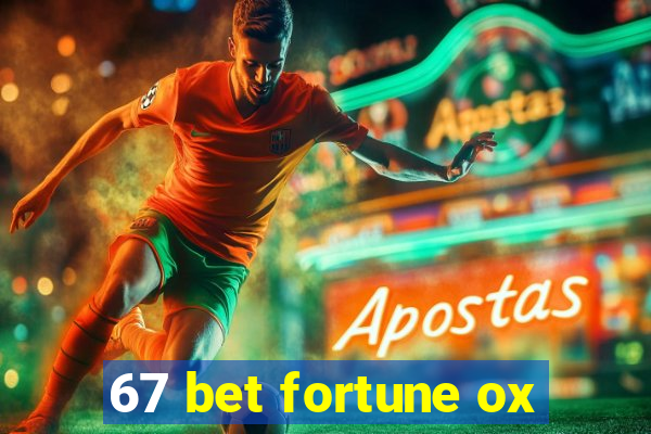 67 bet fortune ox