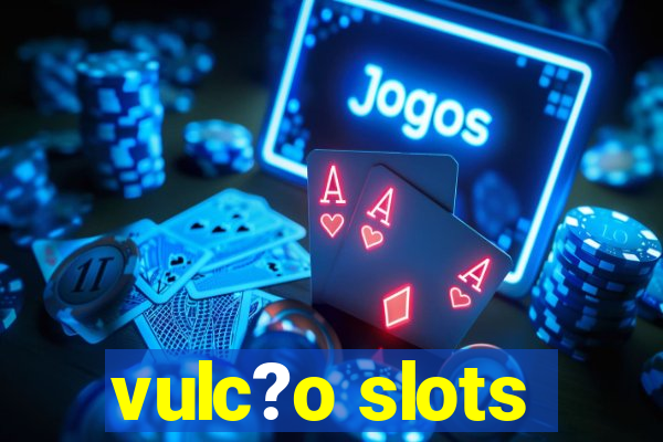 vulc?o slots