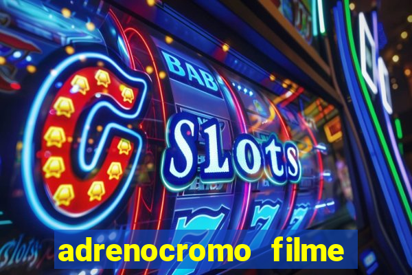 adrenocromo filme completo dublado