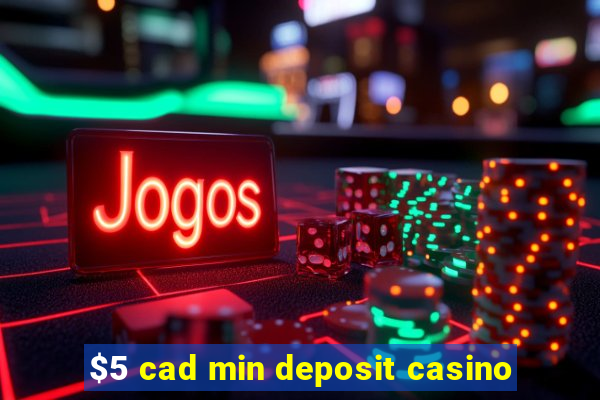 $5 cad min deposit casino