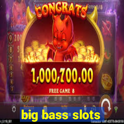 big bass slots