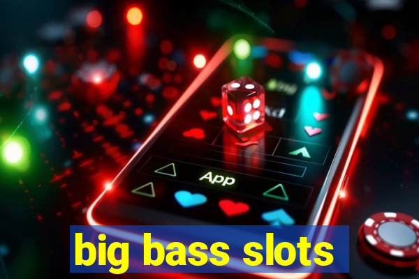 big bass slots