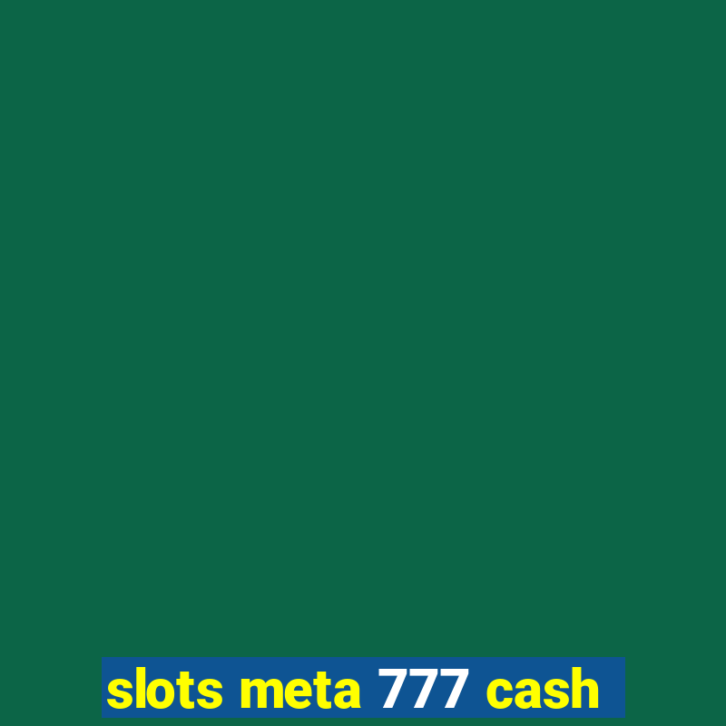 slots meta 777 cash