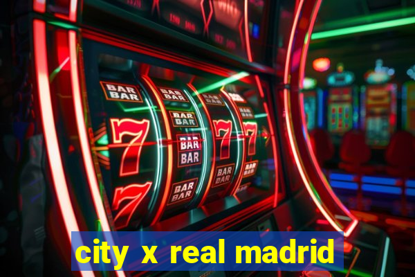 city x real madrid