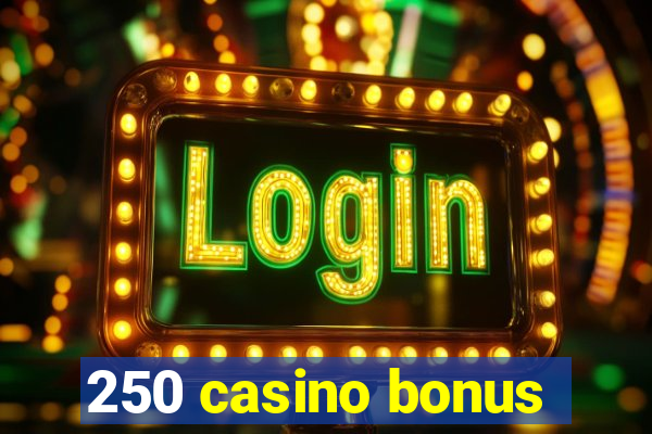 250 casino bonus