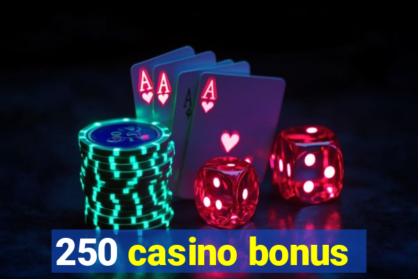 250 casino bonus