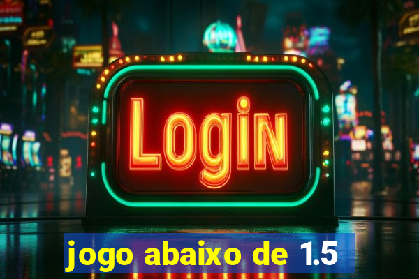 jogo abaixo de 1.5