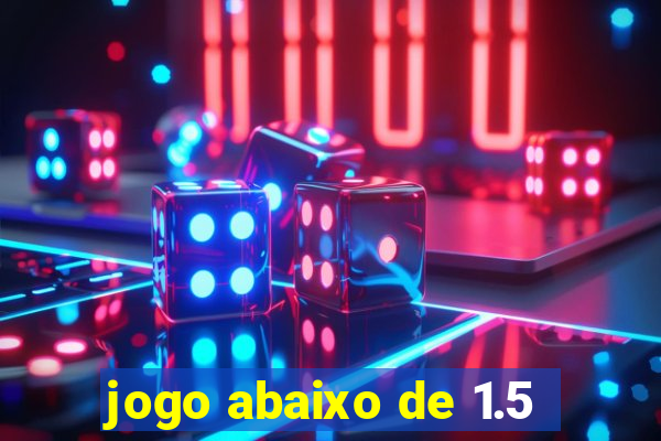 jogo abaixo de 1.5