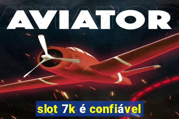 slot 7k é confiável