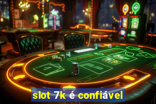 slot 7k é confiável