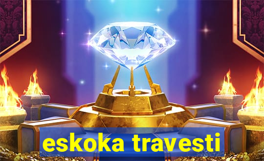 eskoka travesti