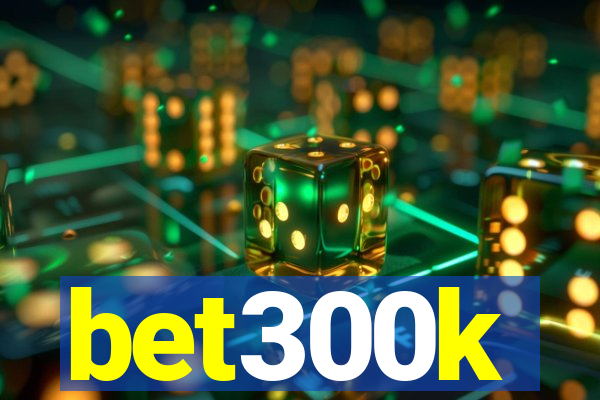 bet300k