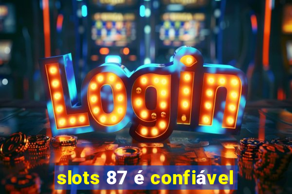 slots 87 é confiável