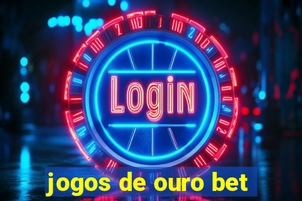 jogos de ouro bet