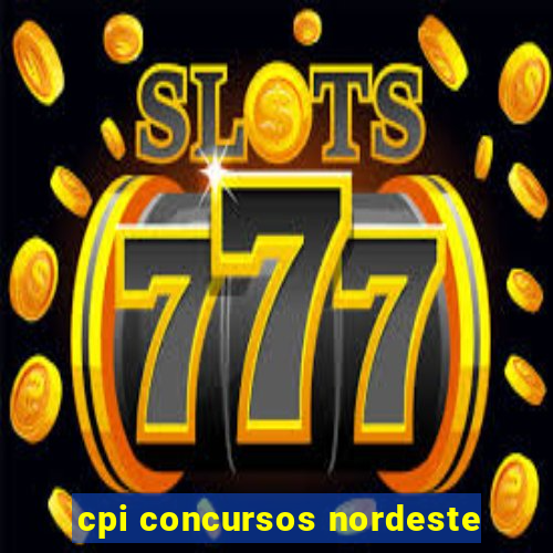 cpi concursos nordeste