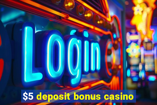 $5 deposit bonus casino