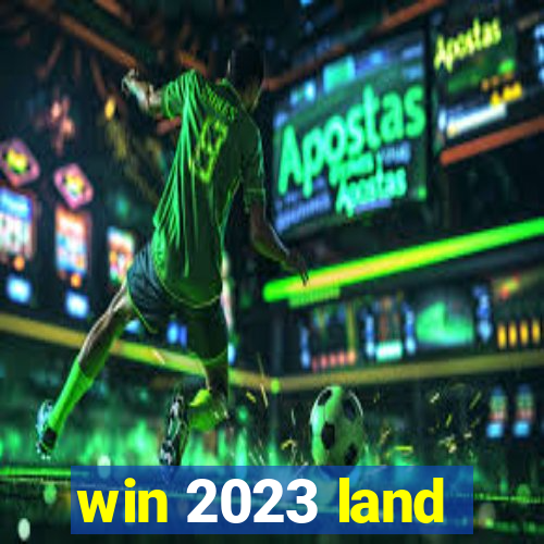 win 2023 land