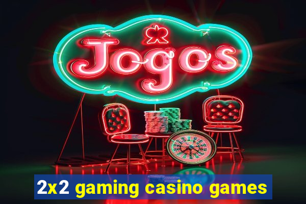 2x2 gaming casino games