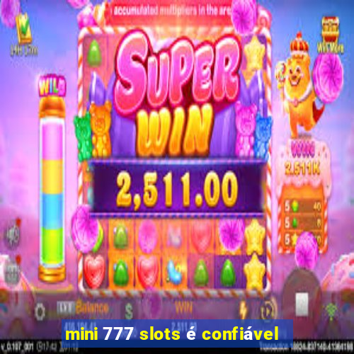 mini 777 slots é confiável