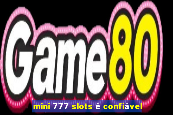 mini 777 slots é confiável