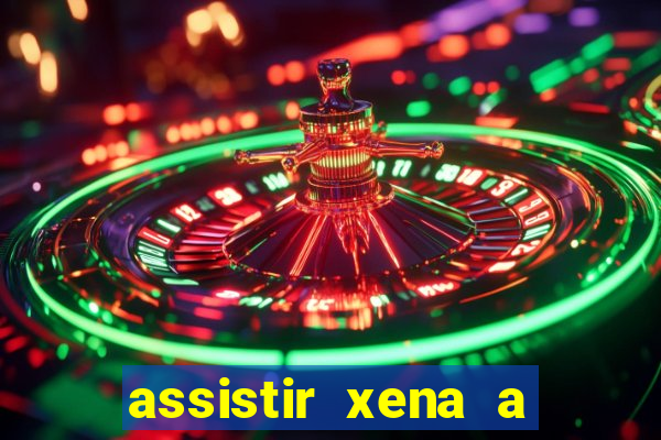 assistir xena a princesa guerreira