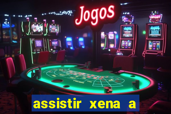 assistir xena a princesa guerreira