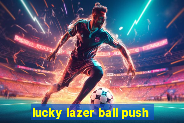 lucky lazer ball push