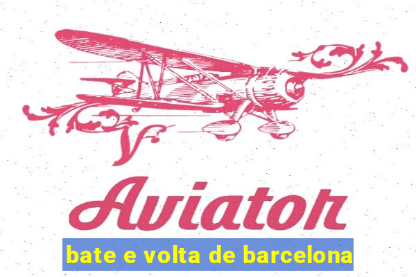 bate e volta de barcelona