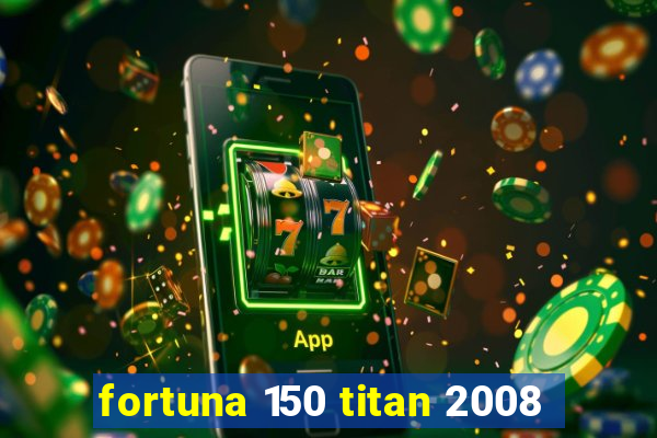 fortuna 150 titan 2008