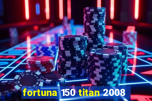 fortuna 150 titan 2008