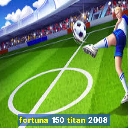 fortuna 150 titan 2008