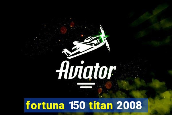 fortuna 150 titan 2008