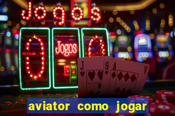 aviator como jogar e ganhar