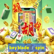 beyblade : spin blade 3