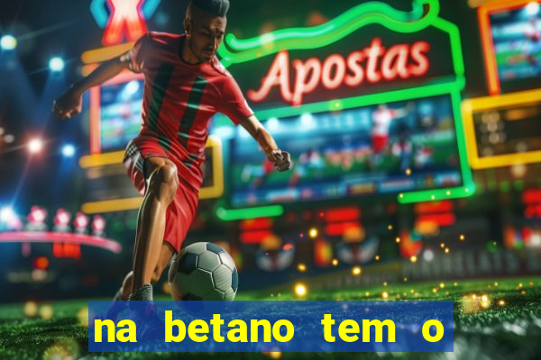 na betano tem o jogo do tigre