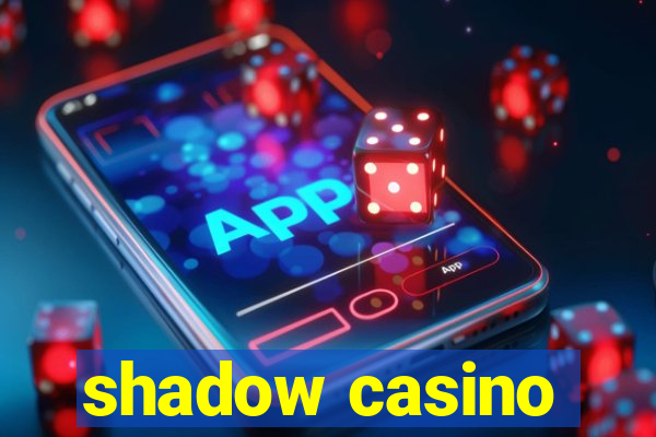 shadow casino