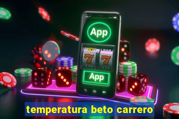 temperatura beto carrero