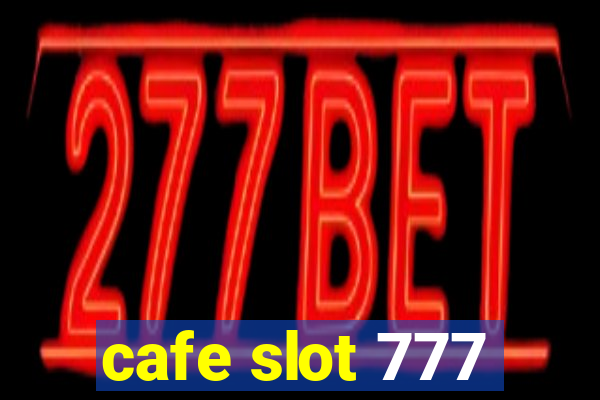 cafe slot 777