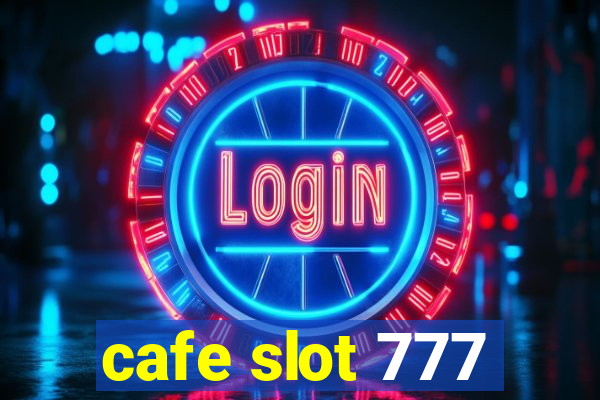 cafe slot 777