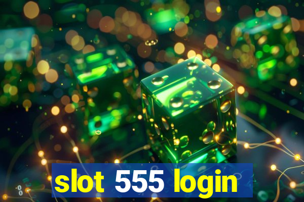 slot 555 login