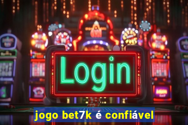 jogo bet7k é confiável