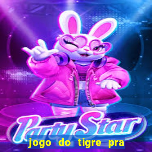 jogo do tigre pra ganhar dinheiro