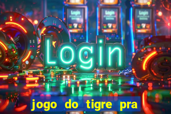 jogo do tigre pra ganhar dinheiro