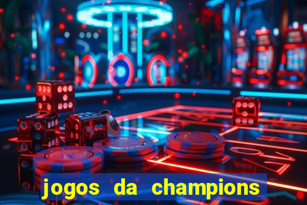 jogos da champions onde vai passar