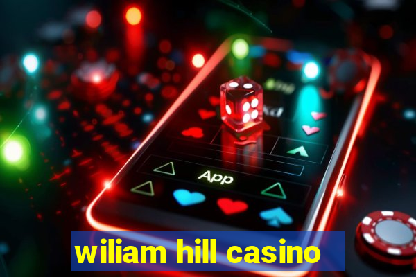 wiliam hill casino