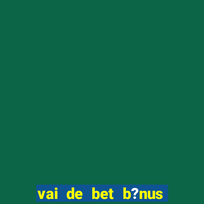 vai de bet b?nus fortune tiger