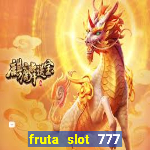 fruta slot 777 paga mesmo